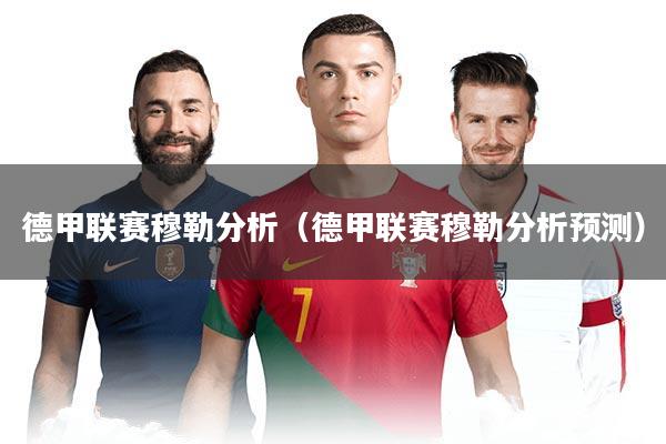 德甲联赛穆勒分析（德甲联赛穆勒分析预测）